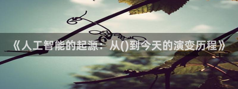 《人工智能的起源：从()到今天的演变历程》