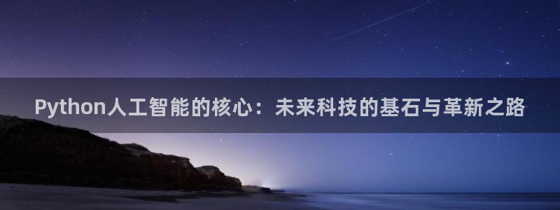 Python人工智能的核心：未来科技的基石与革新之路