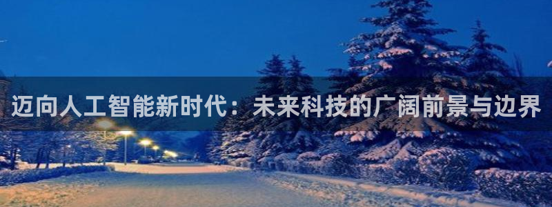 迈向人工智能新时代：未来科技的广阔前景与边界