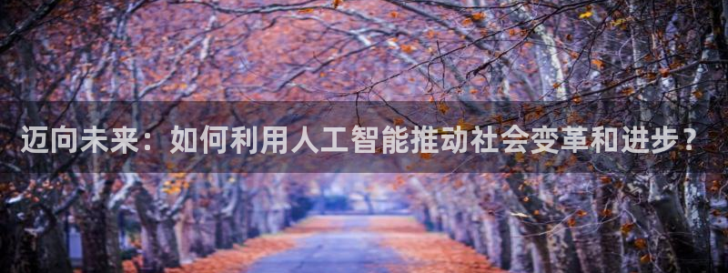 迈向未来：如何利用人工智能推动社会变革和进步？