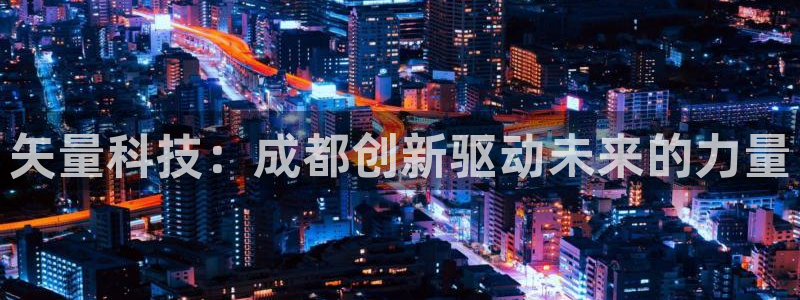 矢量科技：成都创新驱动未来的力量
