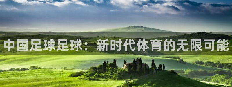 中国足球足球：新时代体育的无限可能