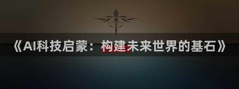 《AI科技启蒙：构建未来世界的基石》