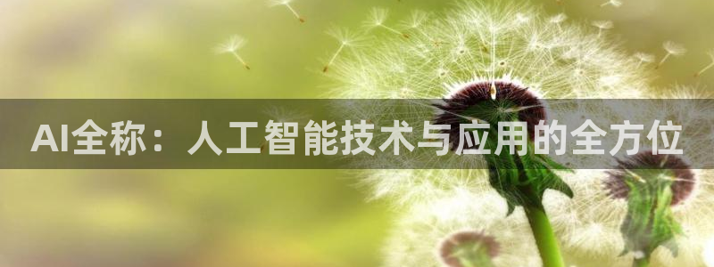 AI全称：人工智能技术与应用的全方位