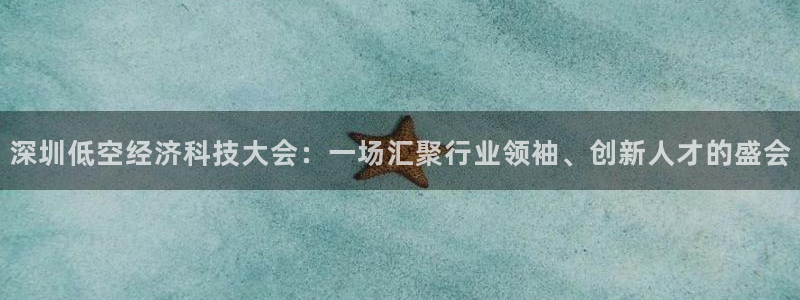 深圳低空经济科技大会：一场汇聚行业领袖、创新人才的盛会