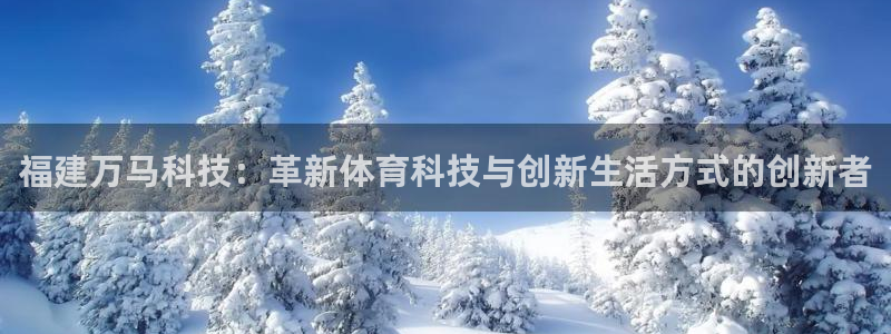 福建万马科技：革新体育科技与创新生活方式的创新者