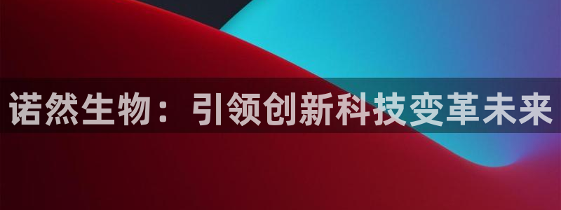 诺然生物：引领创新科技变革未来